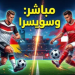 القنوات الناقلة لمباراة ألمانيا وسويسرا الودية 2026: صدام “الماكينات” و”ساعات سويسرا” قبل المونديال